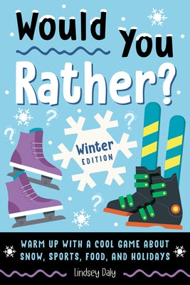 Would You Rather? Winter Edition: Warm Up with a Cool Game about Snow, Sports, Food, and Holidays by Daly, Lindsey