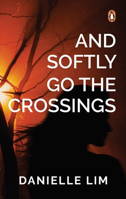 And Softly Go the Crossings: A Collection of Short Stories by Lim, Danielle