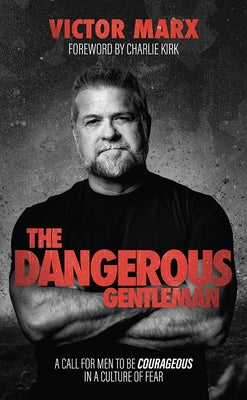 The Dangerous Gentleman: A Call for Men to Be Courageous in a Culture of Fear by Marx, Victor