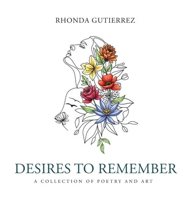 Desires To Remember: A Collection of Poetry and Art by Gutierrez, Rhonda