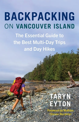 Backpacking on Vancouver Island: The Essential Guide to the Best Multi-Day Trips and Day Hikes by Eyton, Taryn