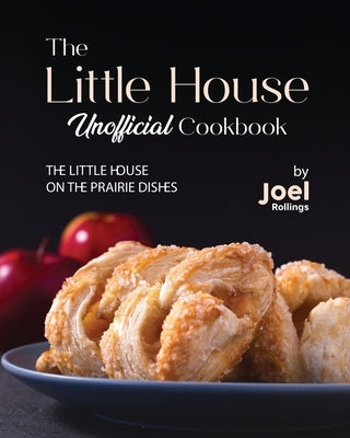 The Little House Unofficial Cookbook: The Little House on the Prairie Dishes by Rollings, Joel