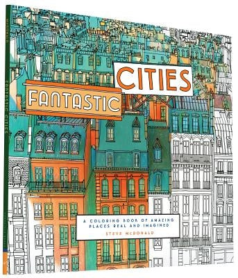 Fantastic Cities: A Coloring Book of Amazing Places Real and Imagined by McDonald, Steve