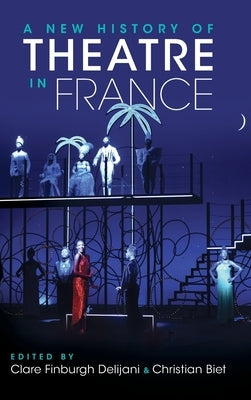 A New History of Theatre in France by Finburgh Delijani, Clare