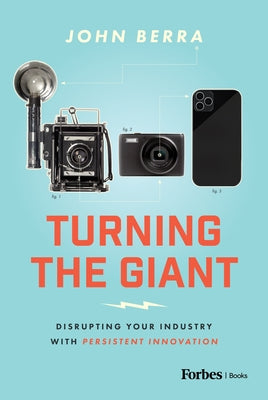 Turning the Giant: Disrupting Your Industry with Persistent Innovation by Berra, John