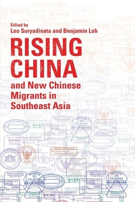 Rising China and New Chinese Migrants in Southeast Asia by Suryadinata, Leo