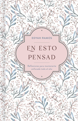 En Esto Pensad: Un Año de Reflexiones Para Mantenerte Enfocada En Dios by Ramos, Edyah