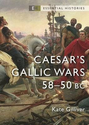 Caesar's Gallic Wars: 58-50 BC by Gilliver, Kate