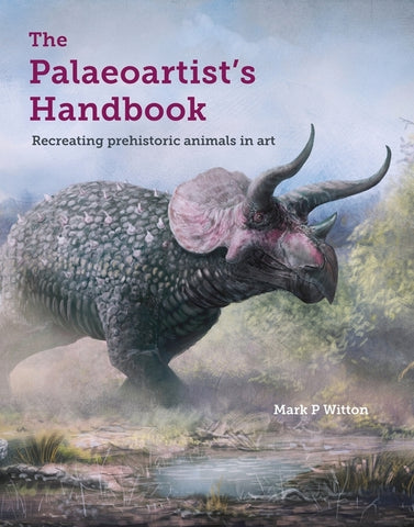 The Palaeoartist's Handbook: Recreating Prehistoric Animals in Art by Witton, Mark P.