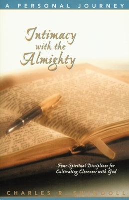 Intimacy with the Almighty: Four Spiritual Disciplines for Cultivating Closeness with God by Swindoll, Charles R.