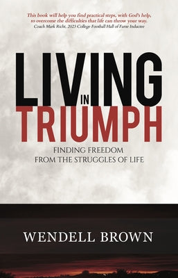 Living in Triumph: Finding Freedom from the Struggles of Life by Brown, Wendell