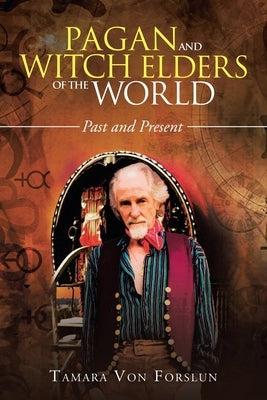 Pagan and Witch Elders of the World: Past and Present by Von Forslun, Tamara