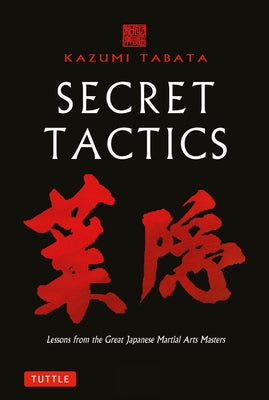 Secret Tactics: Lessons from the Great Japanese Martial Arts Masters by Tabata, Kazumi