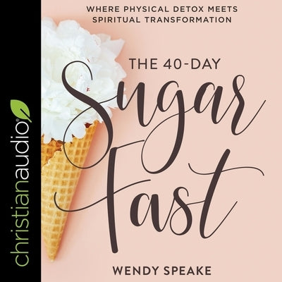 The 40-Day Sugar Fast Lib/E: Where Physical Detox Meets Spiritual Transformation by Speake, Wendy