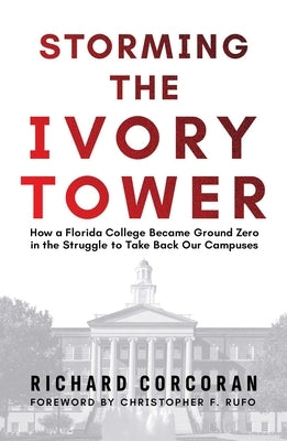 Storming the Ivory Tower: How a Florida College Became Ground Zero in the Struggle to Take Back Our Campuses by Corcoran, Richard