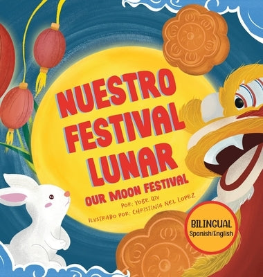 Nuestro Festival Lunar, Our Moon Festival Bilingual Edition: Celebrating Moon Festival in Asian Communities by Qiu, Yobe