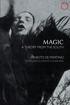 Magic: A Theory from the South by de Martino, Ernesto