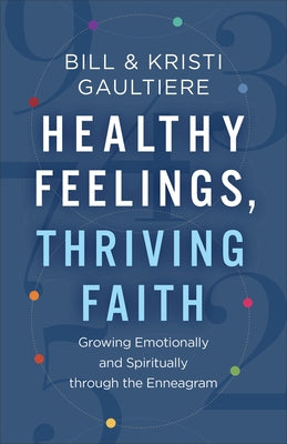 Healthy Feelings, Thriving Faith: Growing Emotionally and Spiritually Through the Enneagram by Gaultiere, Bill