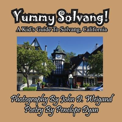 Yummy Solvang! A Kid's Guide To Solvang, California by Weigand, John D.