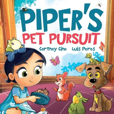 Piper's Pet Pursuit: A Funny Picture Book about One Little Girl's Quirky Path to Pet Ownership by Cino, Cortney