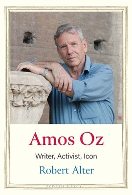 Amos Oz: Writer, Activist, Icon by Alter, Robert