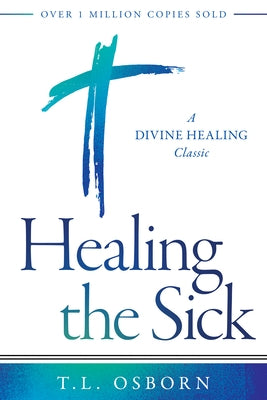 Healing the Sick: A Divine Healing Classic by Osborn, T. L.