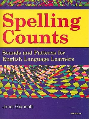 Spelling Counts: Sounds and Patterns for English Language Learners by Giannotti, Janet