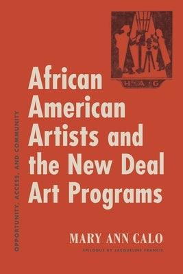 African American Artists and the New Deal Art Programs: Opportunity, Access, and Community by Calo, Mary Ann