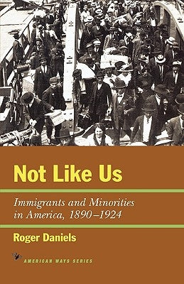 Not Like Us: Immigrants and Minorities in America, 1890-1924 by Daniels, Roger