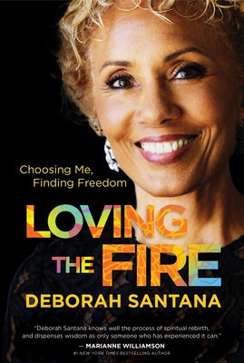 Loving the Fire: Choosing Me, Finding Freedom by Santana, Deborah