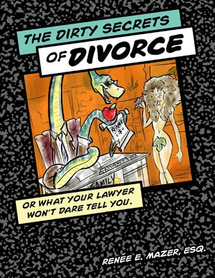 The Dirty Secrets of Divorce: Or What Your Lawyer Won't Dare Tell You by Mazer, Renee E.