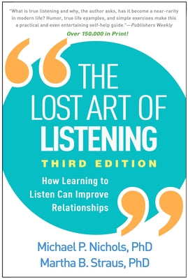 The Lost Art of Listening: How Learning to Listen Can Improve Relationships by Nichols, Michael P.