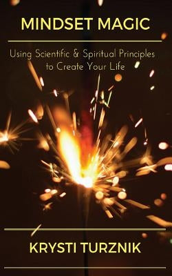 Mindset Magic: Using Scientific & Spiritual Principles to Create Your Life by Turznik, Krysti
