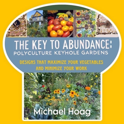 The Key to Abundance: Polyculture Keyhole Gardens: Polyculture Keyhole Gardens by Hoag, Michael