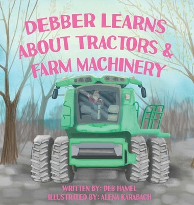 Debber Learns About Tractors and Farm Machinery by Hamel, Deb