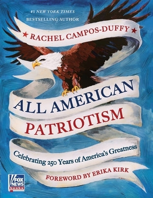 All American Patriotism: Celebrating 250 Years of America's Greatness by Campos-Duffy, Rachel