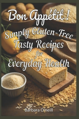 Bon Appetit! Simply Gluten-Free: Tasty Recipes for Everyday Health by O'Neill, Barbara