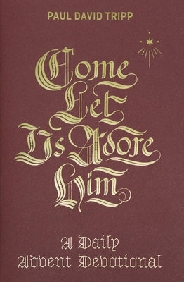 Come, Let Us Adore Him: A Daily Advent Devotional by Tripp, Paul David