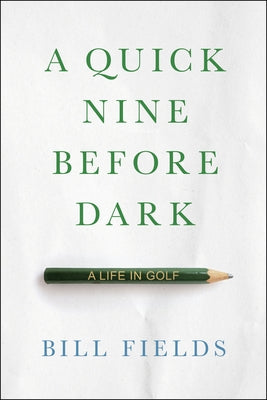 A Quick Nine Before Dark: A Life in Golf by Fields, Bill