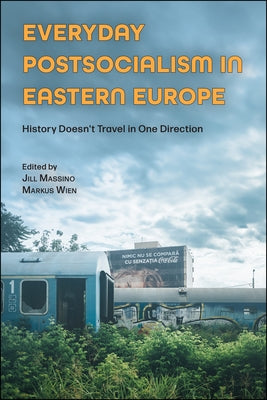 Everyday Postsocialism in Eastern Europe: History Doesn't Travel in One Direction by Massino, Jill