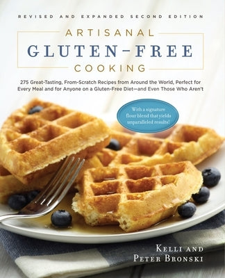 Artisanal Gluten-Free Cooking, Second Edition: 275 Great-Tasting, From-Scratch Recipes from Around the World, Perfect for Every Meal and for Anyone on by Bronski, Kelli