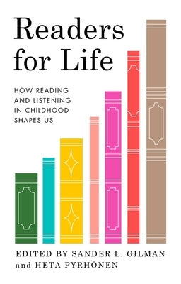 Readers for Life: How Reading and Listening in Childhood Shapes Us by Gilman, Sander L.