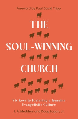 The Soul-Winning Church: Six Keys to Fostering a Genuine Evangelistic Culture by Medders, J. a.