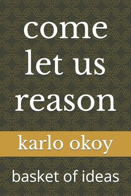 come let us reason: basket of ideas by Okoy Kko, Karlo Kolong