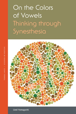 On the Colors of Vowels: Thinking Through Synesthesia by Yamaguchi, Liesl