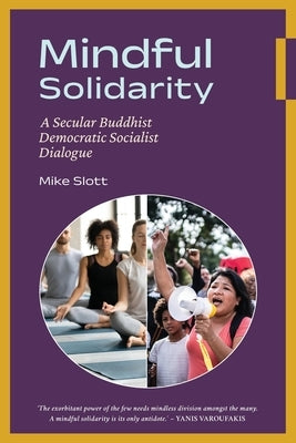 Mindful Solidarity: A Secular Buddhist Democratic Socialist Dialogue by Slott, Mike