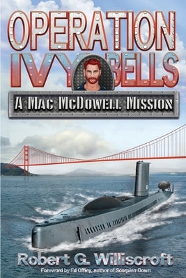Operation Ivy Bells: A Mac McDowell Mission by Williscroft, Robert G.