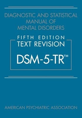 Diagnostic and Statistical Manual of Mental Disorders, Fifth Edition, Text Revision (Dsm-5-Tr(r)) by American Psychiatric Association