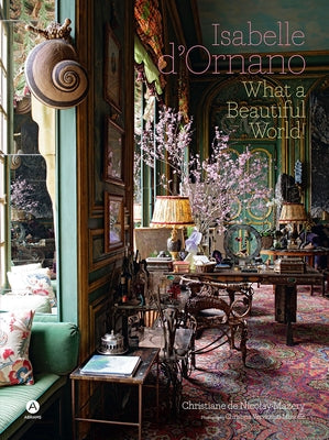 What a Beautiful World!: The Designed Spaces of Isabelle d'Ornano by D'Ornano, Isabelle