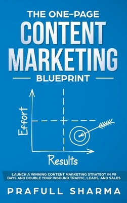 The One-Page Content Marketing Blueprint: Step by Step Guide to Launch a Winning Content Marketing Strategy in 90 Days or Less and Double Your Inbound by Sharma, Prafull